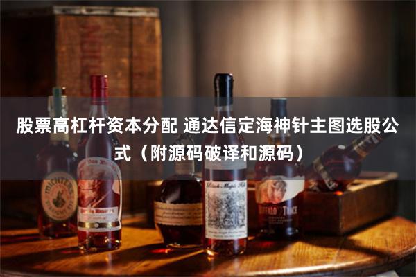 股票高杠杆资本分配 通达信定海神针主图选股公式（附源码破译和源码）