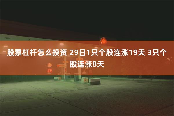 股票杠杆怎么投资 29日1只个股连涨19天 3只个股连涨8天