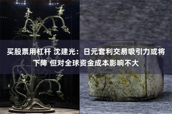 买股票用杠杆 沈建光：日元套利交易吸引力或将下降 但对全球资金成本影响不大