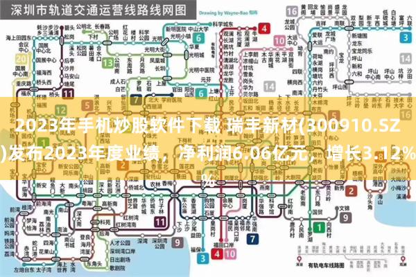 2023年手机炒股软件下载 瑞丰新材(300910.SZ)发布2023年度业绩，净利润6.06亿元，增长3.12%