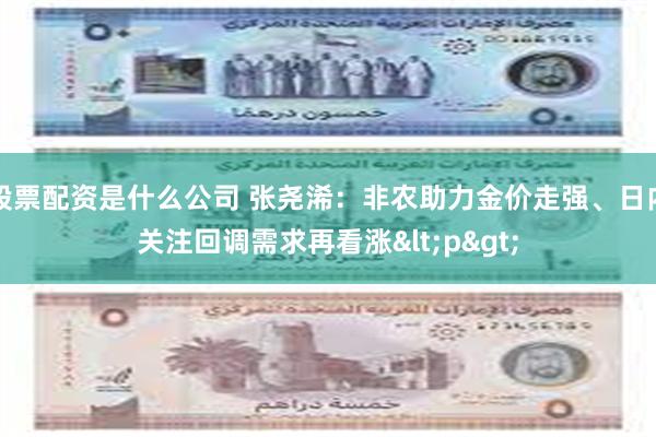 股票配资是什么公司 张尧浠：非农助力金价走强、日内关注回调需求再看涨<p>