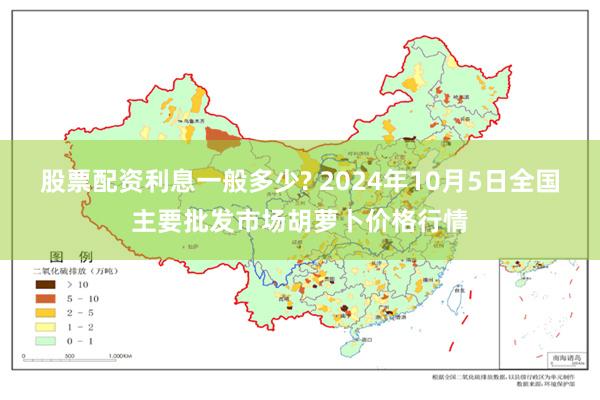 股票配资利息一般多少? 2024年10月5日全国主要批发市场胡萝卜价格行情